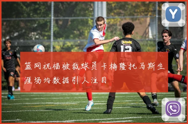 篮网祝福被裁球员卡梅隆托马斯生涯场均数据引人注目