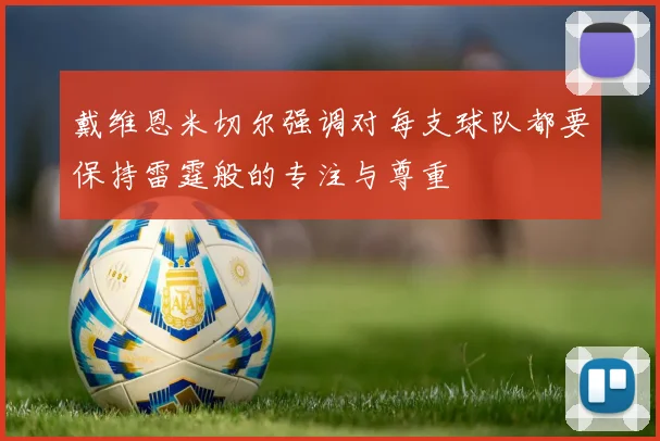 戴维恩米切尔强调对每支球队都要保持雷霆般的专注与尊重