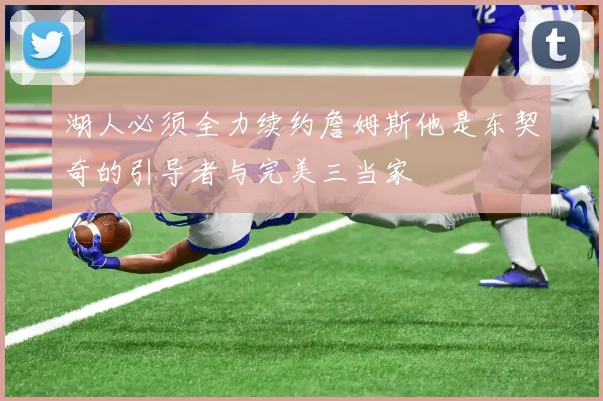 湖人必须全力续约詹姆斯他是东契奇的引导者与完美三当家